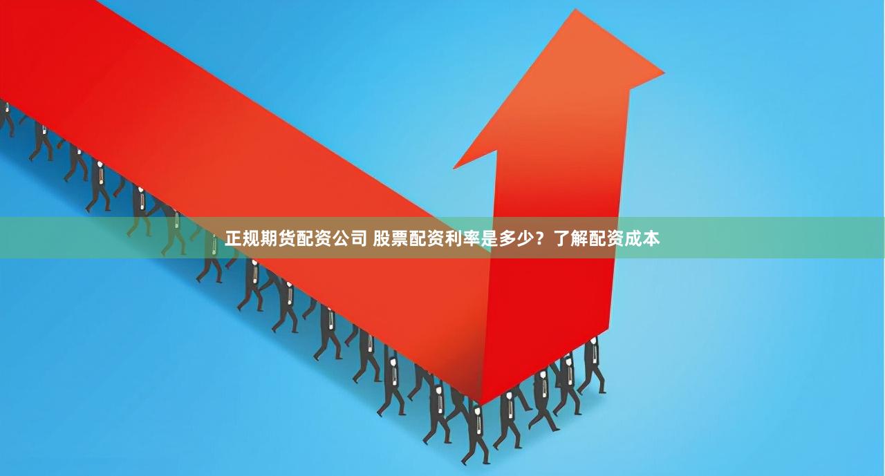 正规期货配资公司 股票配资利率是多少？了解配资成本