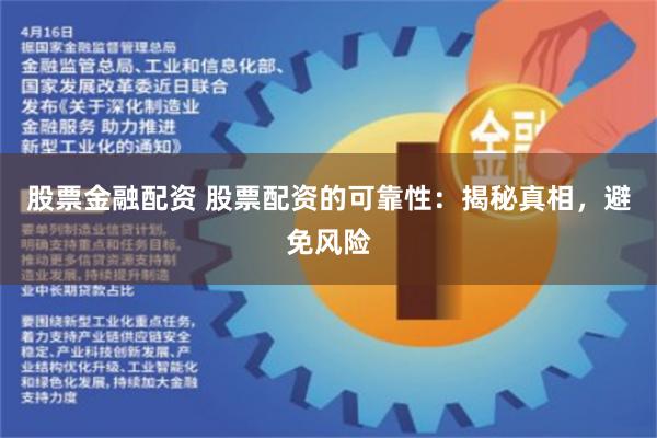 股票金融配资 股票配资的可靠性：揭秘真相，避免风险