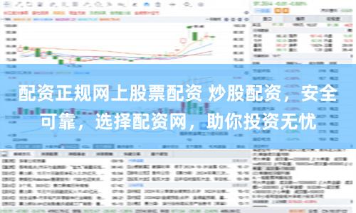 配资正规网上股票配资 炒股配资,安全可靠,选择配资网,助你投资无忧