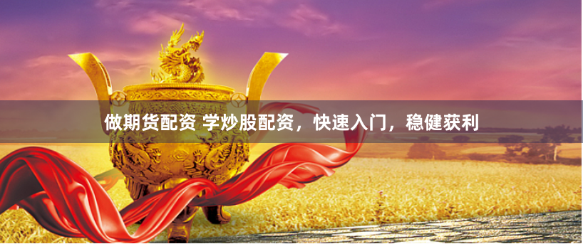 做期货配资 学炒股配资，快速入门，稳健获利